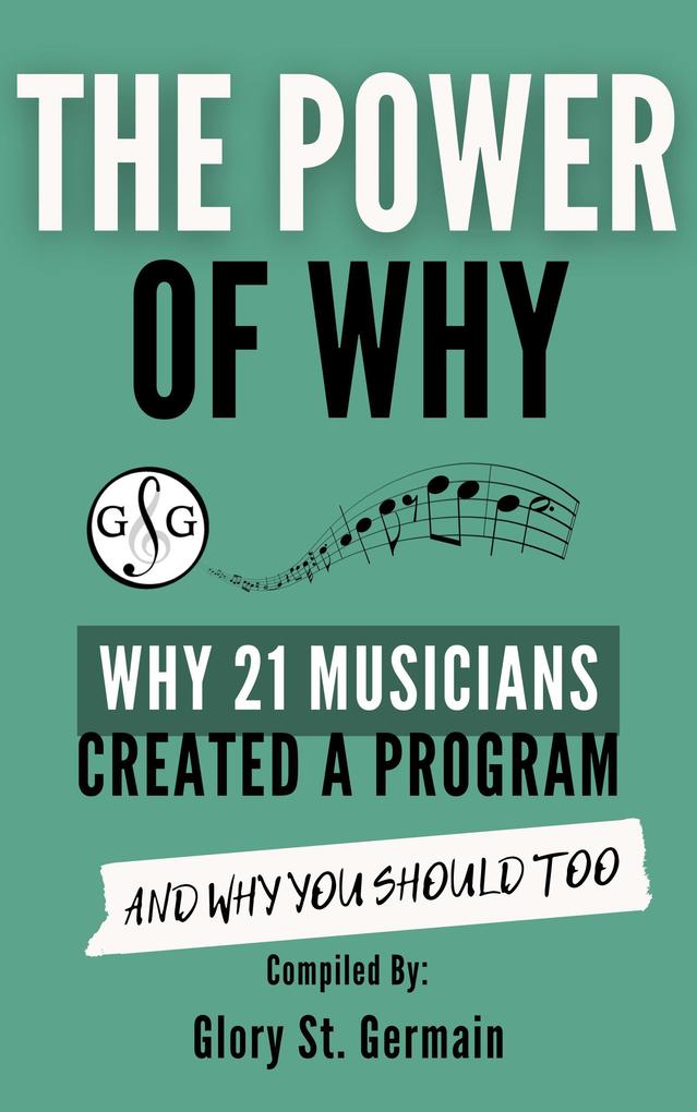 The Power of Why: Why 21 Musicians Created a Program and Why You Should Too (The Power of Why Musicians #1)