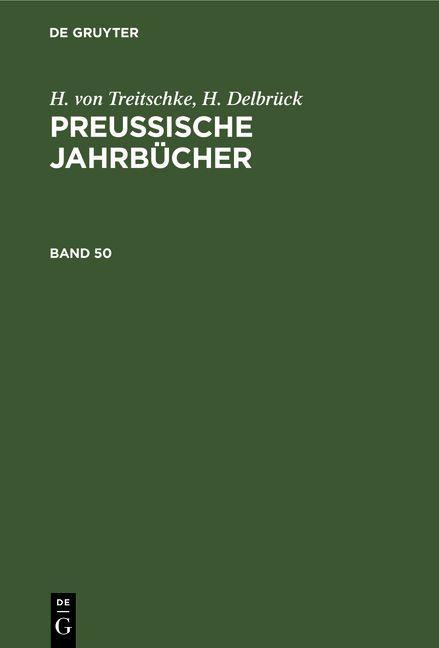 H. von Treitschke; H. Delbrück: Preußische Jahrbücher. Band 50 - H. Von Treitschke/ H. Delbrück