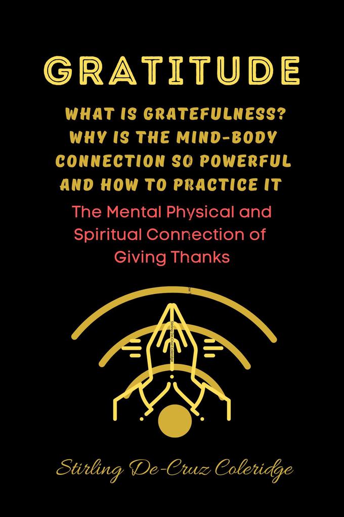 Gratitude: What Is Gratefulness? Why Is The Mind and Body Connection So Powerful and How To Practice It (Self-Help/Personal Transformation/Success)
