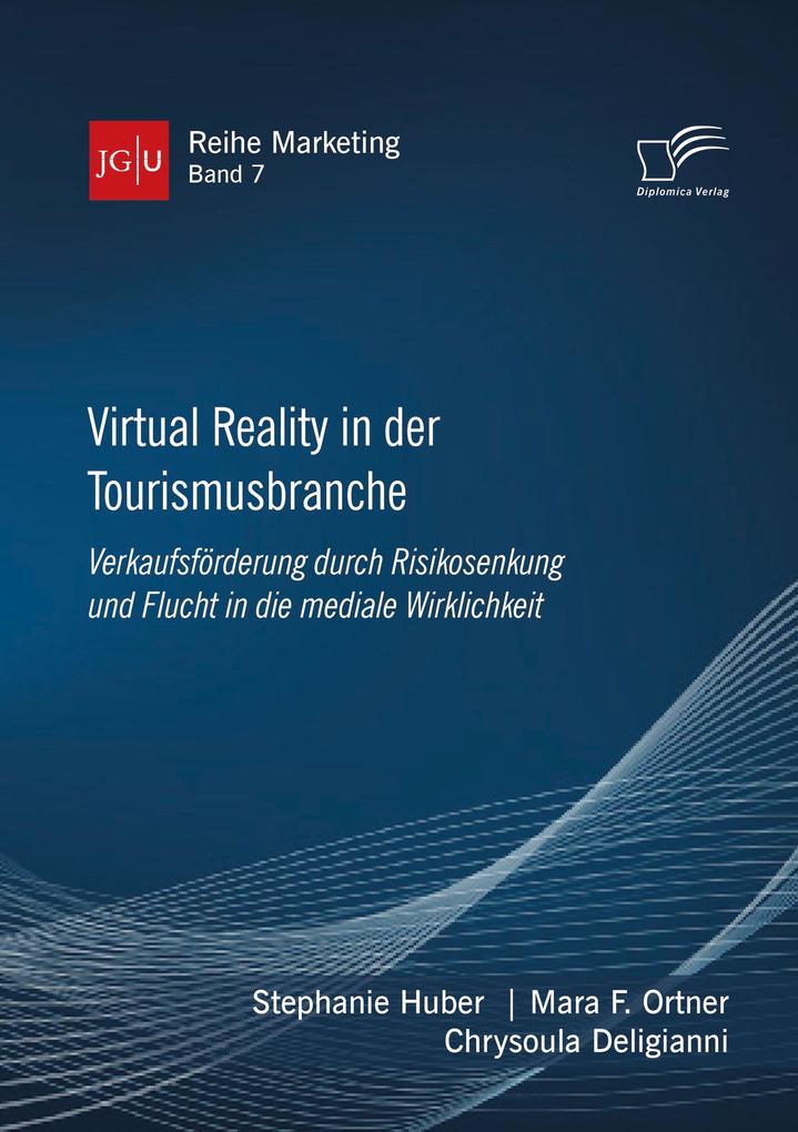 Virtual Reality in der Tourismusbranche. Verkaufsförderung durch Risikosenkung und Flucht in die mediale Wirklichkeit