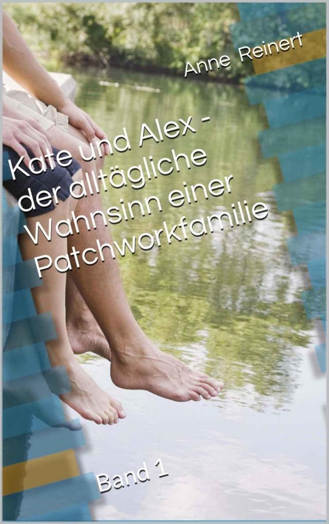 Kate und Alex- der alltägliche Wahnsinn einer Patchworkfamilie