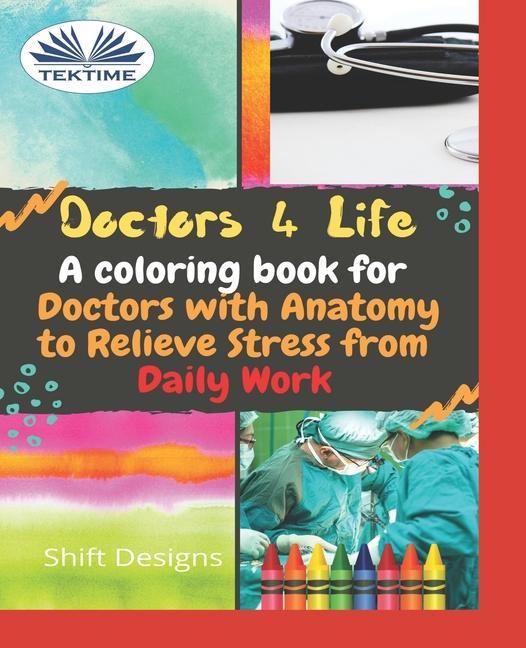 Doctors 4 Life: A Coloring Book For Doctors With Anatomy To Relieve Stress From Daily Work
