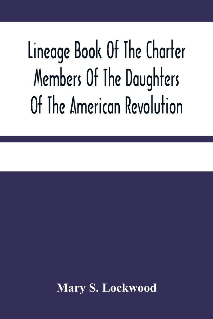 Lineage Book Of The Charter Members Of The Daughters Of The American Revolution