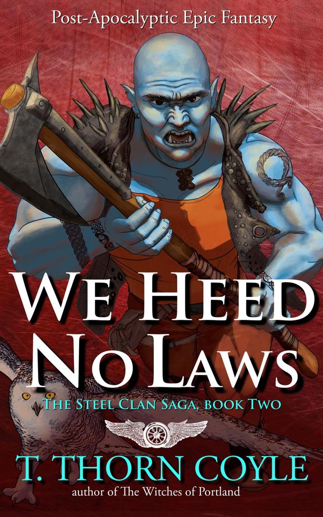 We Heed No Laws: a Post Apocalyptic Epic Fantasy (The Steel Clan Saga #2)