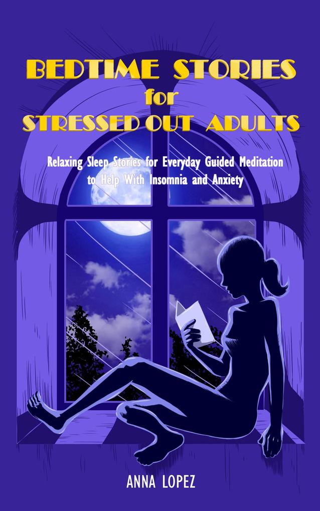 Bedtime Stories for Stressed Out Adults: Relaxing Sleep Stories for Everyday Guided Meditation to Help With Insomnia and Anxiety. Declutter your Mind With Self-Affirmations