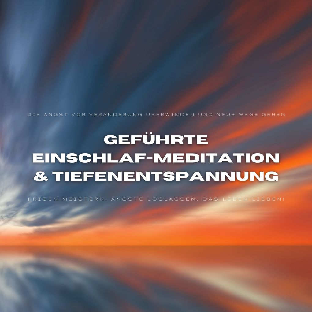 Geführte Einschlafmeditation & Tiefenentspannung: Die Angst vor Veränderung überwinden und neue Wege gehen