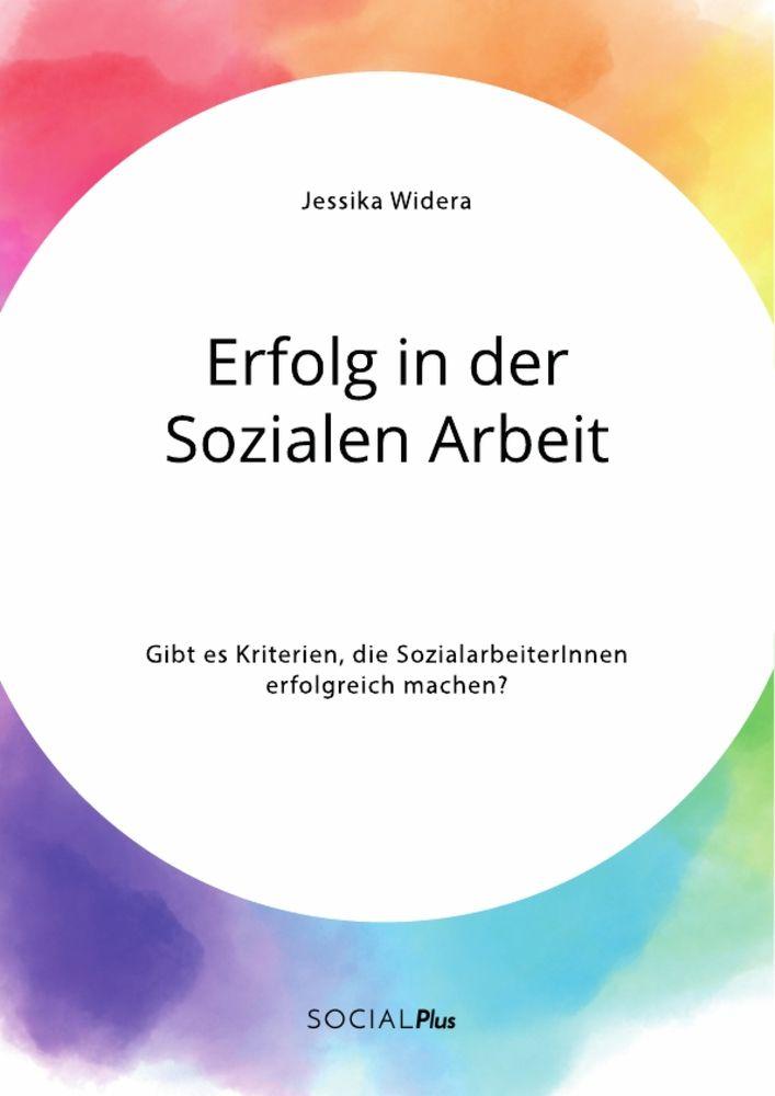 Erfolg in der Sozialen Arbeit. Gibt es Kriterien die SozialarbeiterInnen erfolgreich machen?