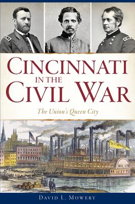 Cincinnati in the Civil War: The Union‘s Queen City