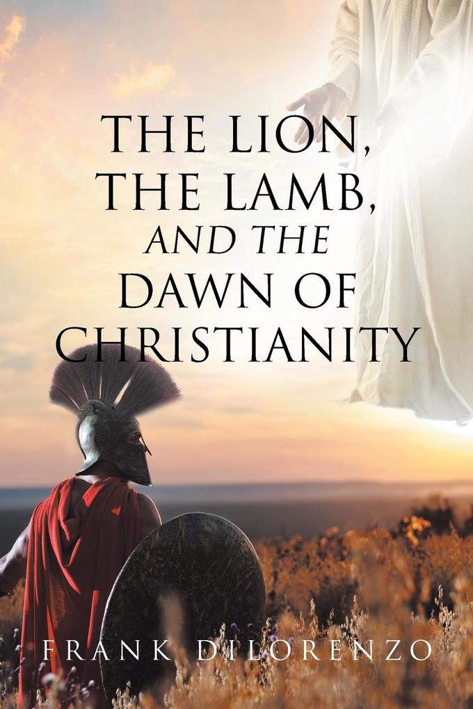 The Lion the Lamb and the Dawn of Christianity