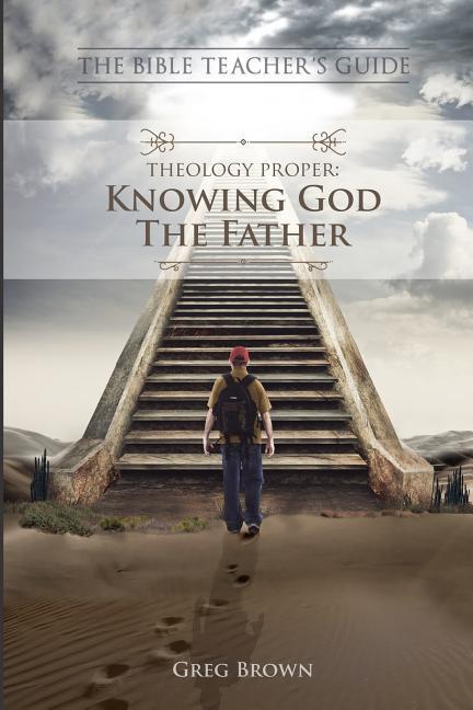 The Bible Teacher‘s Guide: Theology Proper: Knowing God the Father