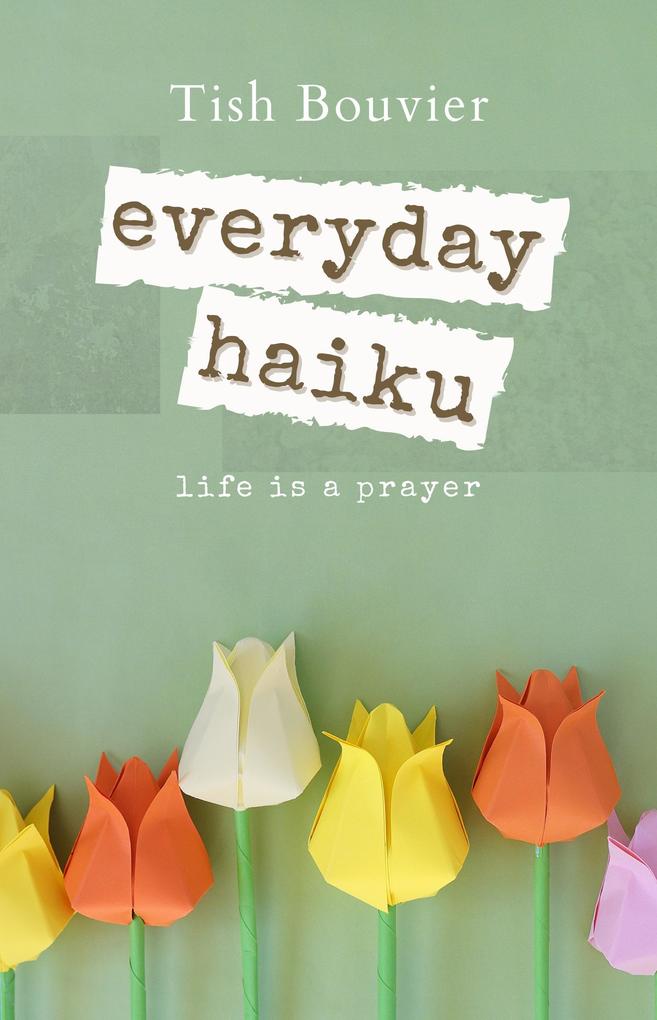 Everyday Haiku: Life is a Prayer