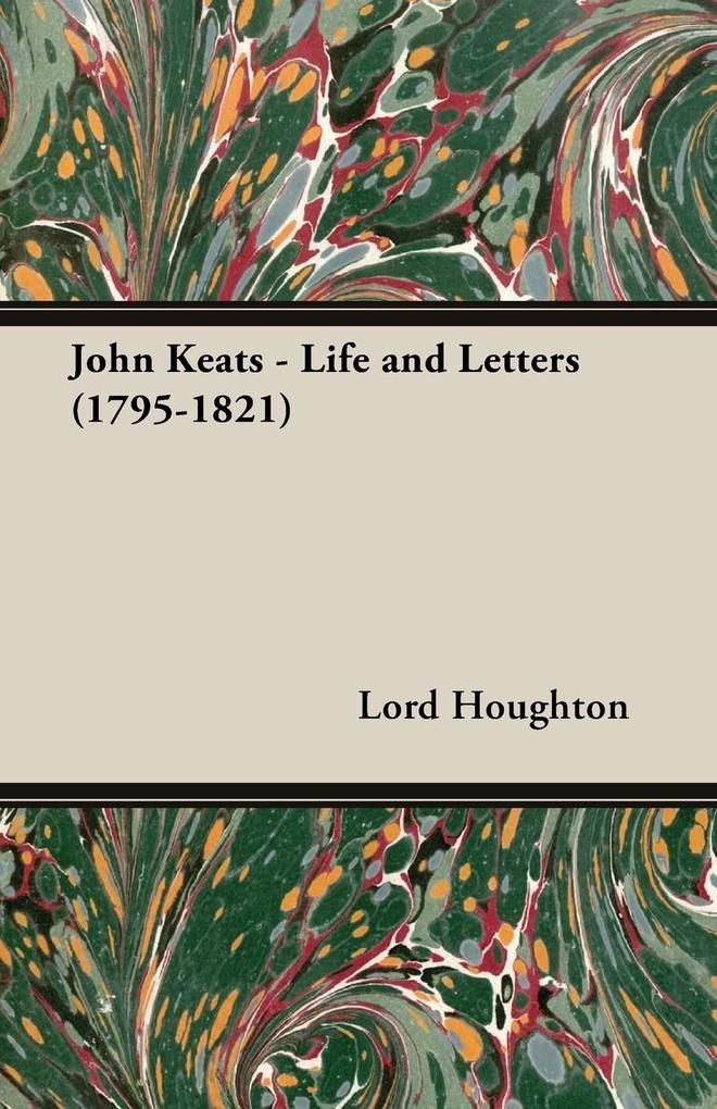 John Keats - Life and Letters (1795-1821) - Lord Houghton