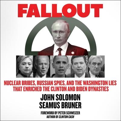 Fallout: Nuclear Bribes Russian Spies and the Washington Lies That Enriched the Clinton and Biden Dynasties