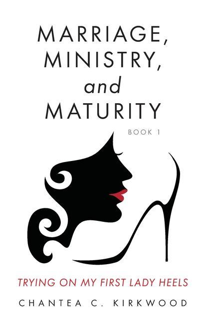 Marriage Ministry and Maturity Book 1: Trying on My First Lady Heels