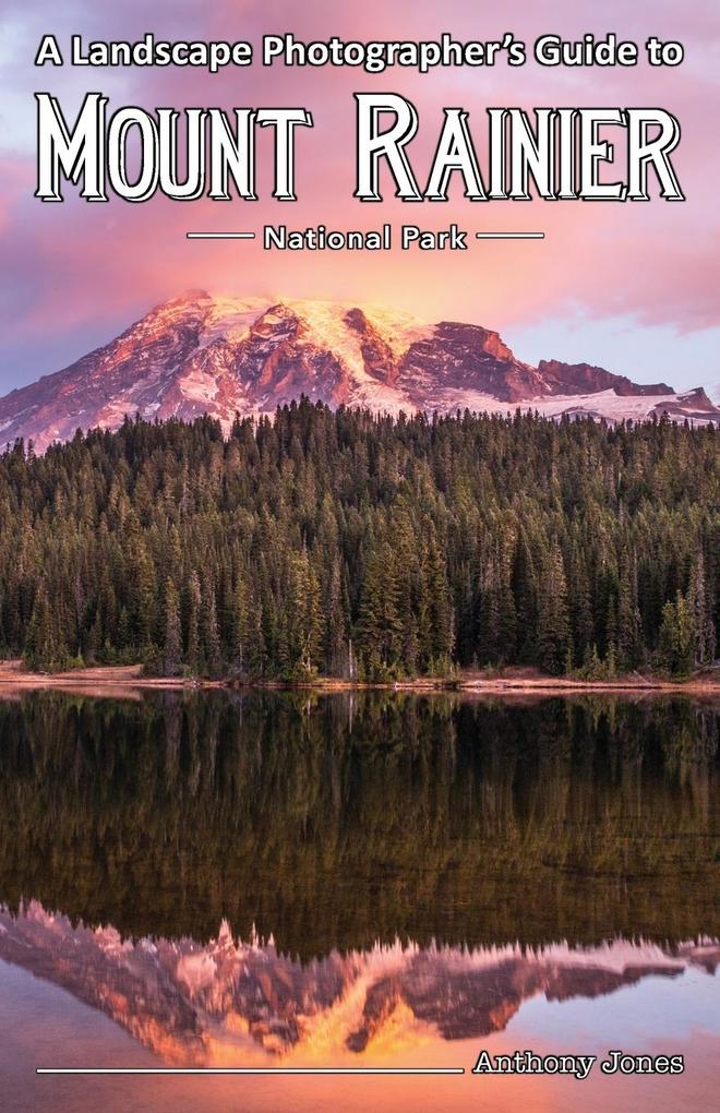 A Landscape Photographer‘s Guide to Mount Rainier National Park