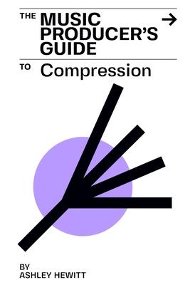 The Music Producer‘s Guide To Compression