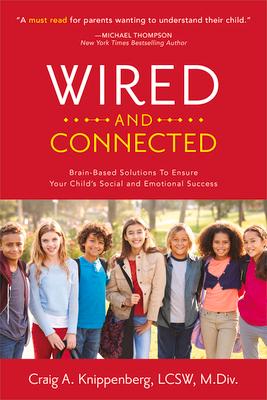 Wired and Connected: Brain-Based Solution To Ensure Your Child‘s Social and Emotional Success