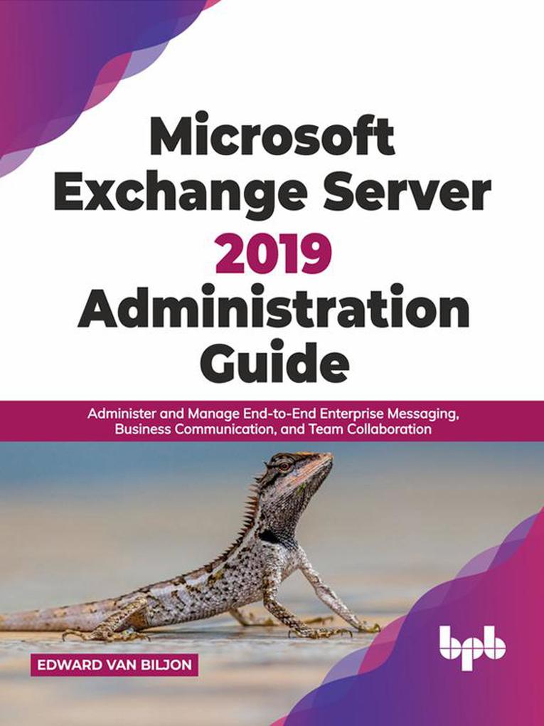 Microsoft Exchange Server 2019 Administration Guide: Administer and Manage End-to-End Enterprise Messaging Business Communication and Team Collaboration (English Edition)