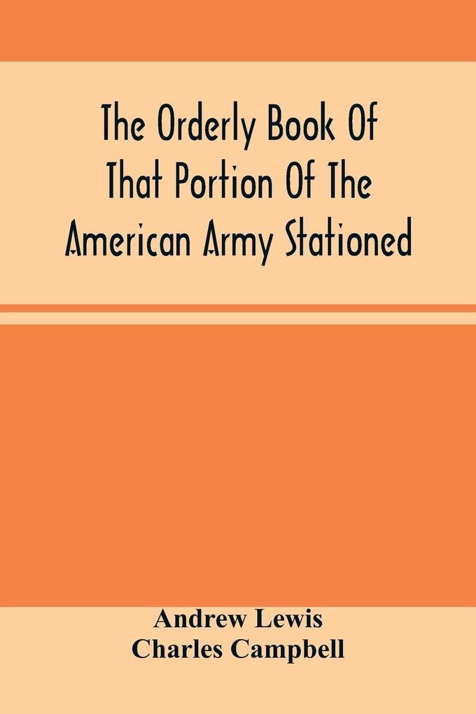 The Orderly Book Of That Portion Of The American Army Stationed At Or Near Williamsburg Va. Under The Command Of General Andrew Lewis From March 18Th 1776 To August 28Th 1776