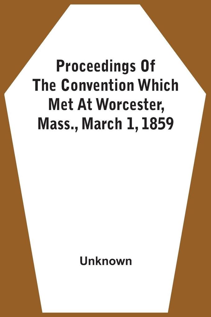 Proceedings Of The Convention Which Met At Worcester Mass. March 1 1859