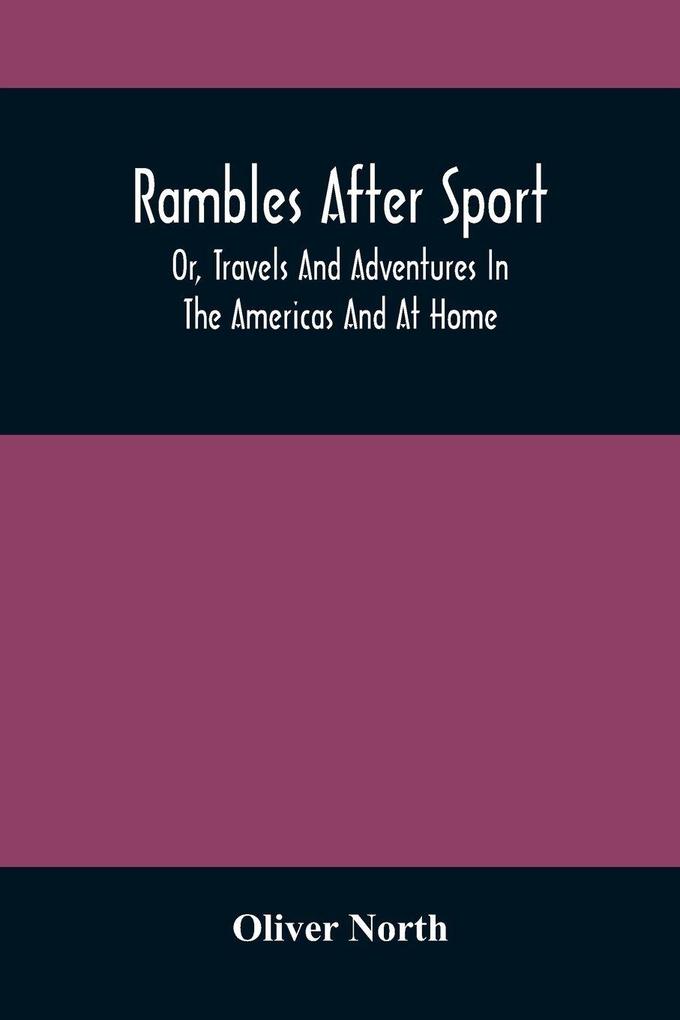 Rambles After Sport; Or Travels And Adventures In The Americas And At Home