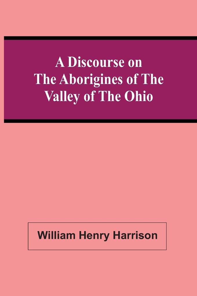 A Discourse On The Aborigines Of The Valley Of The Ohio