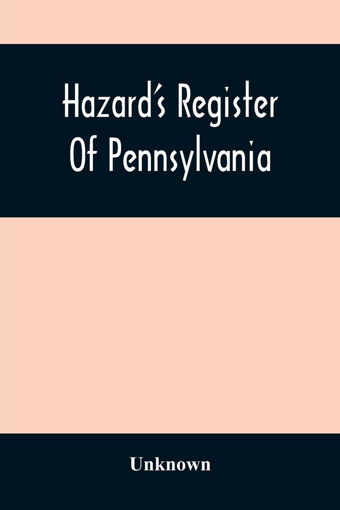 Hazard‘S Register Of Pennsylvania; Devoted To The Preservation Of Facts And Documents And Every Kind Of Useful Information Respecting The State Of Pennsylvania (Volume Xi) From January 1833 To July 1833