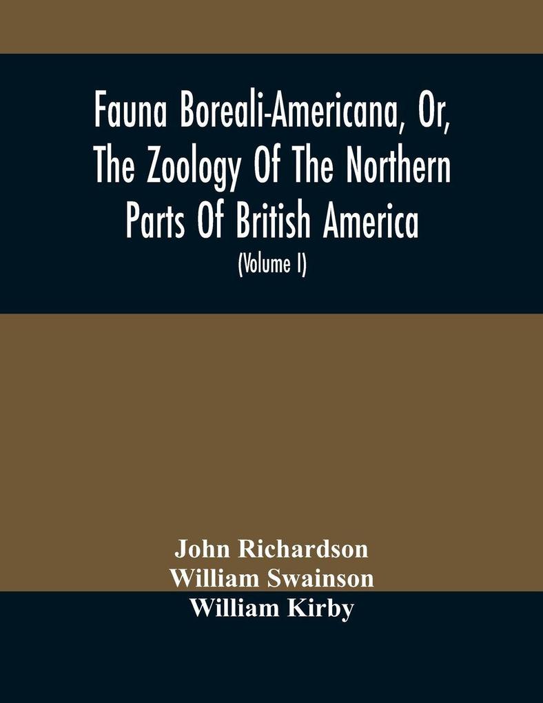 Fauna Boreali-Americana Or The Zoology Of The Northern Parts Of British America