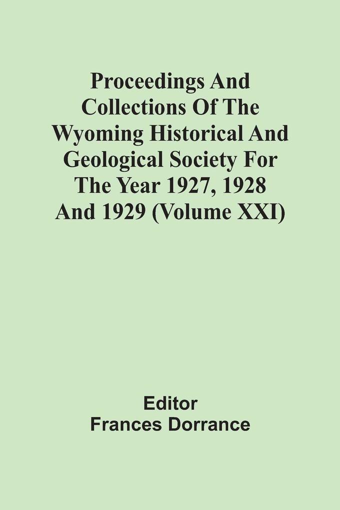 Proceedings And Collections Of The Wyoming Historical And Geological Society For The Year 1927 1928 And 1929 (Volume Xxi)