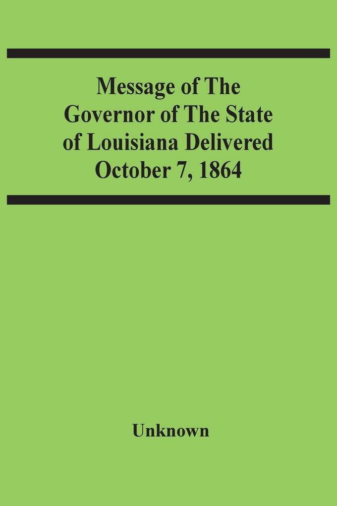 Message Of The Governor Of The State Of Louisiana Delivered October 7 1864