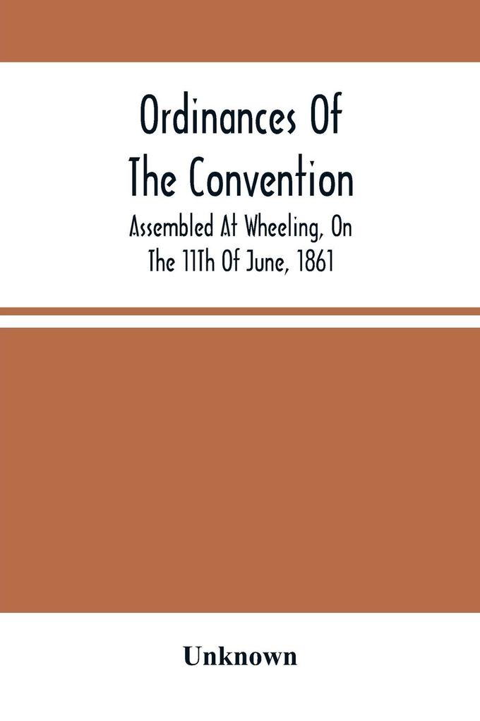 Ordinances Of The Convention Assembled At Wheeling On The 11Th Of June 1861