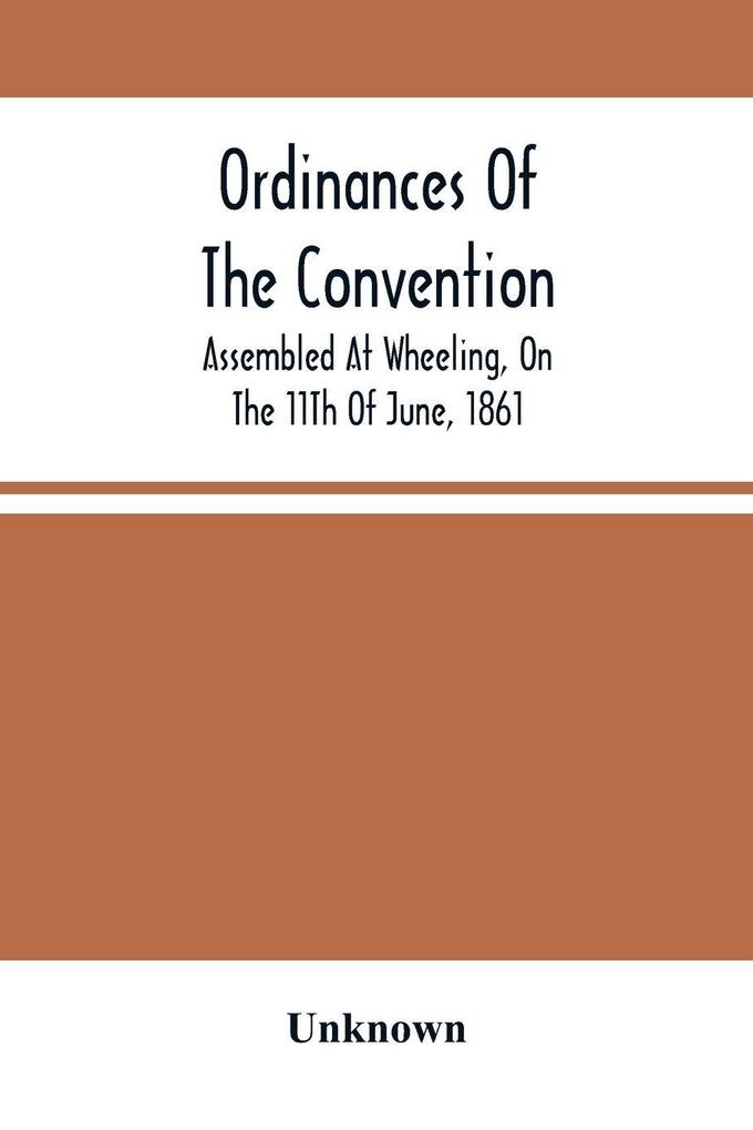 Ordinances Of The Convention Assembled At Wheeling On The 11Th Of June 1861