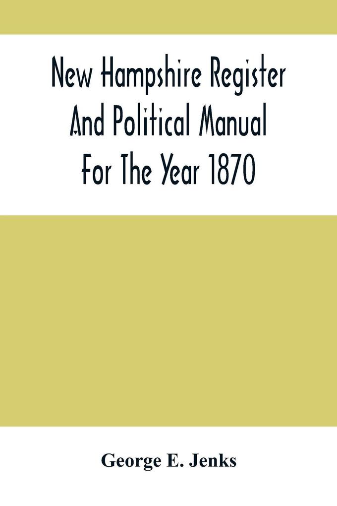 New Hampshire Register And Political Manual For The Year 1870; Containing A Business Directory Of The State
