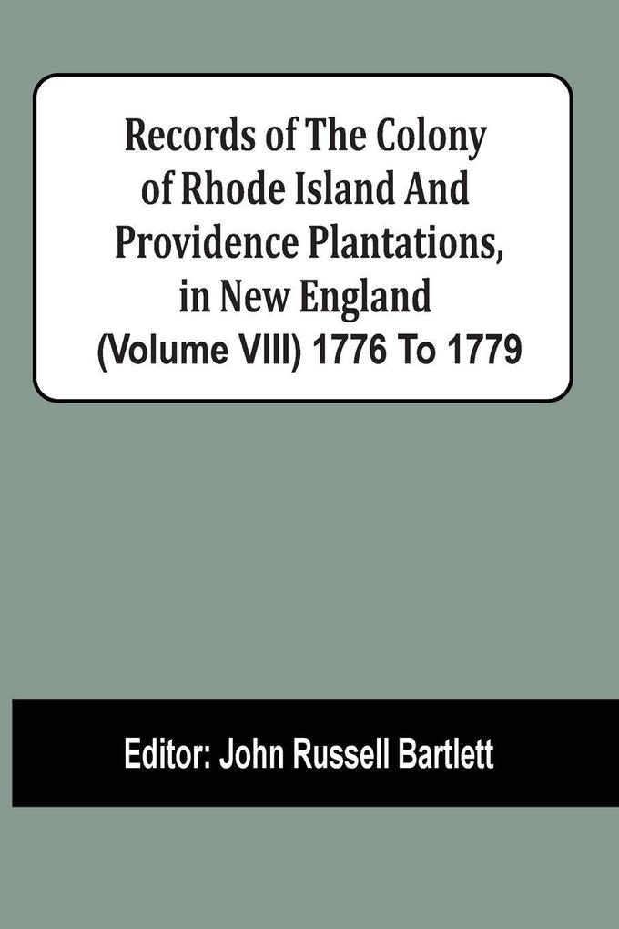 Records Of The Colony Of Rhode Island And Providence Plantations In New England (Volume Viii) 1776 To 1779