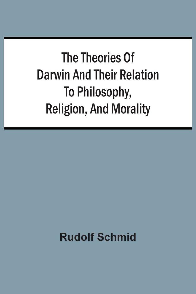 The Theories Of Darwin And Their Relation To Philosophy Religion And Morality