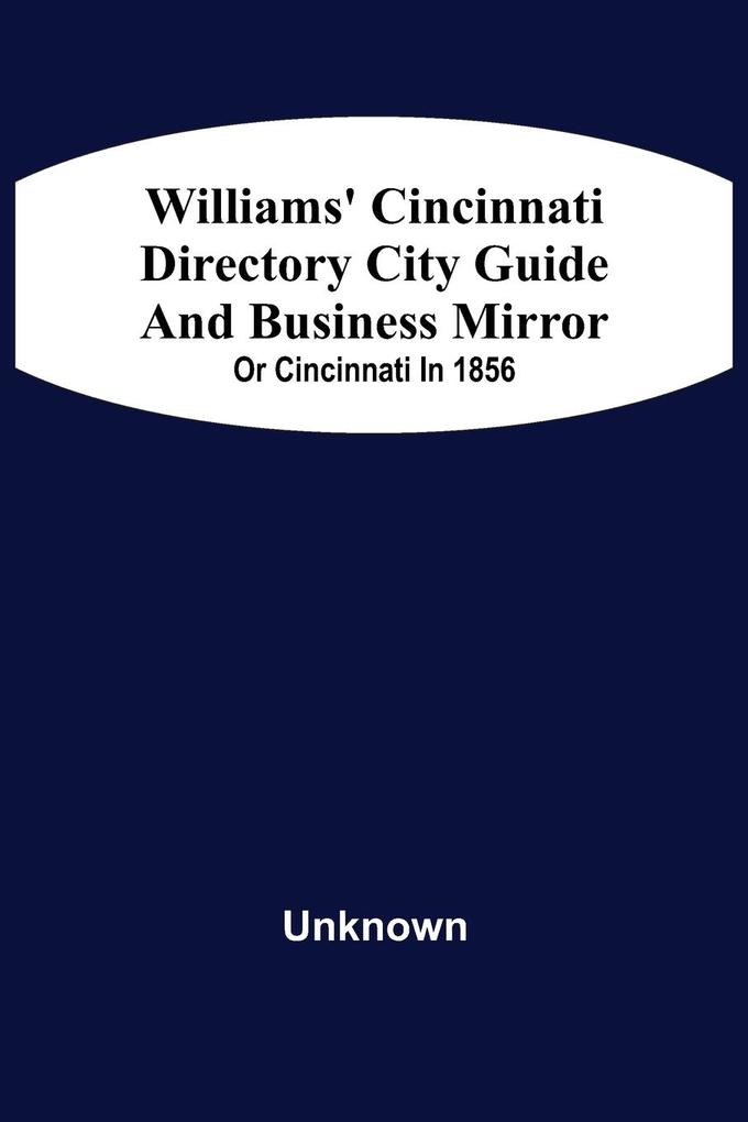 Williams‘ Cincinnati Directory City Guide And Bisiness Mirror; Or Cincinnati In 1856