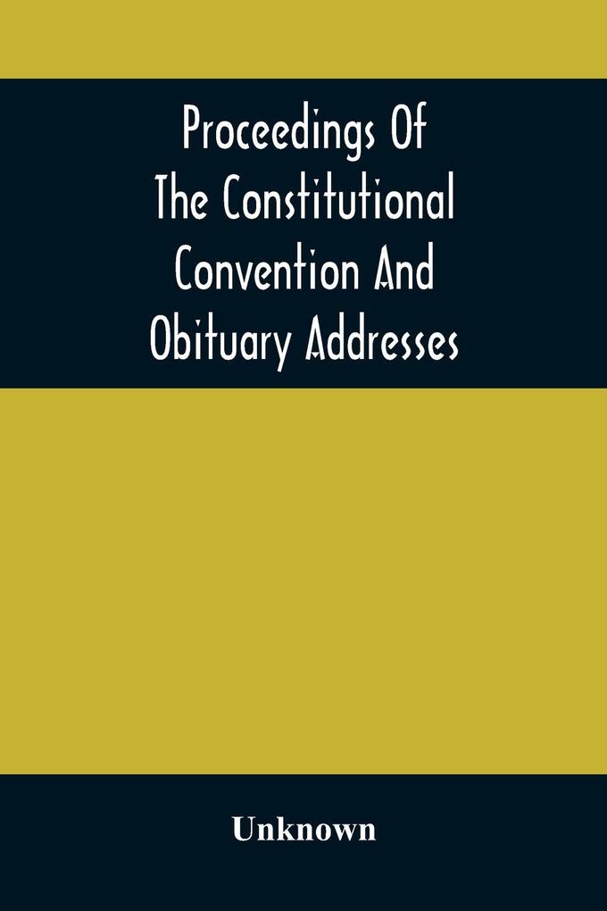Proceedings Of The Constitutional Convention And Obituary Addresses On The Occasion Of The Death Of Hon. Wm. M. Meredith Of Philadelphia Pa. September 16Th 1873