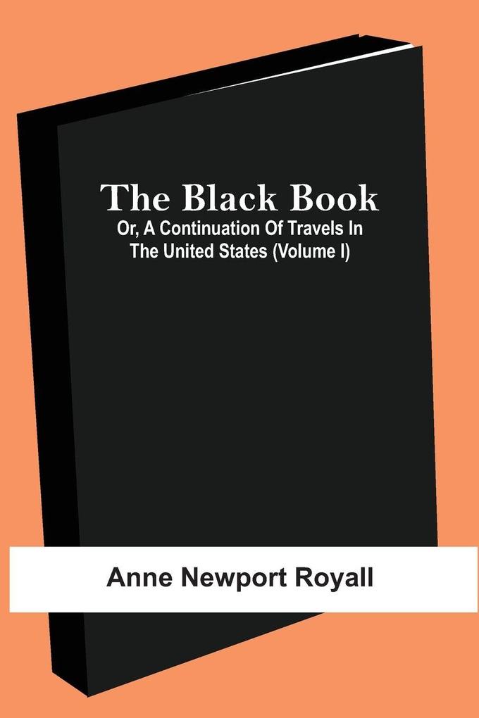 The Black Book; Or A Continuation Of Travels In The United States (Volume I)