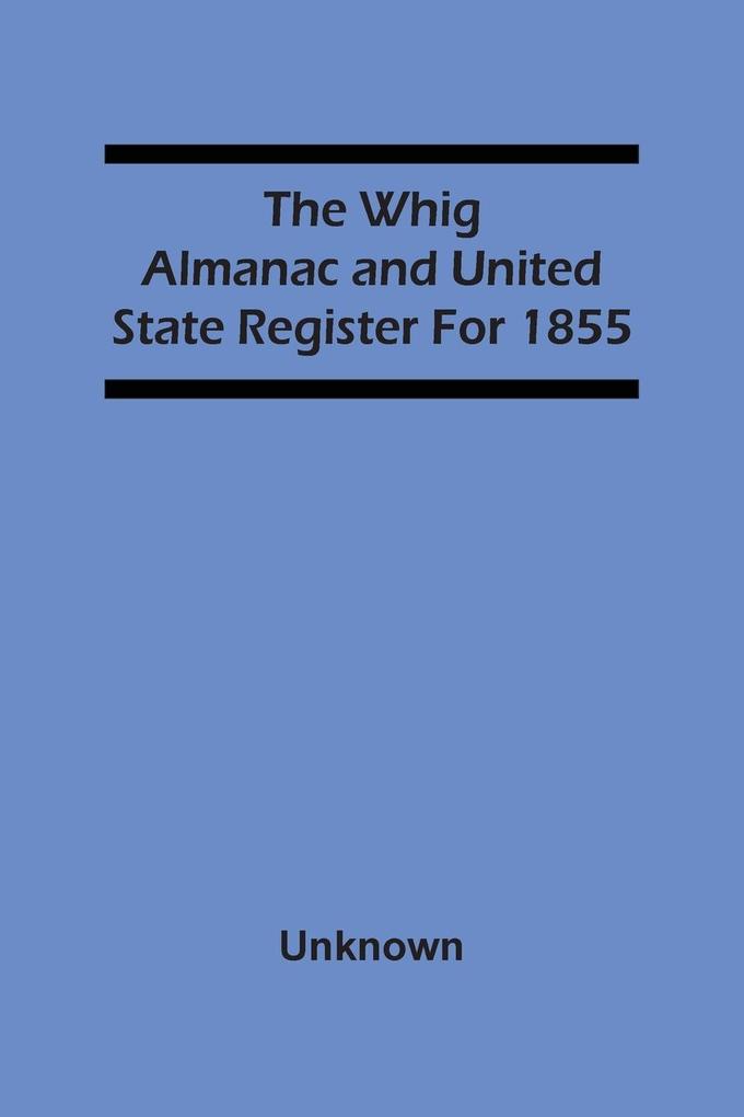 The Whig Almanac And United State Register For 1855