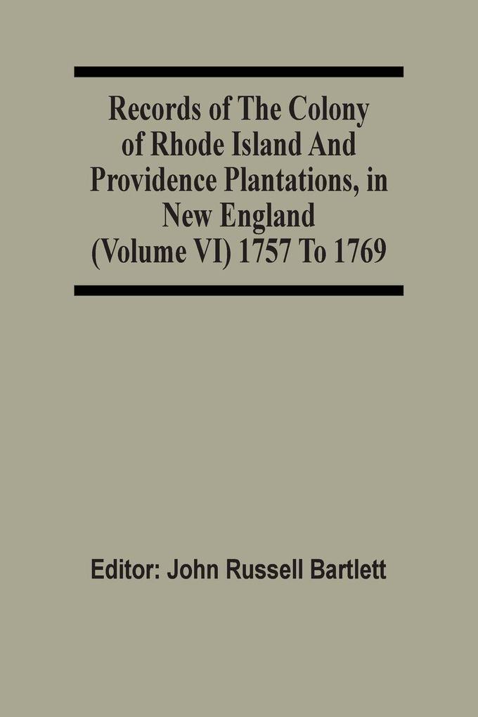 Records Of The Colony Of Rhode Island And Providence Plantations In New England (Volume Vi) 1757 To 1769