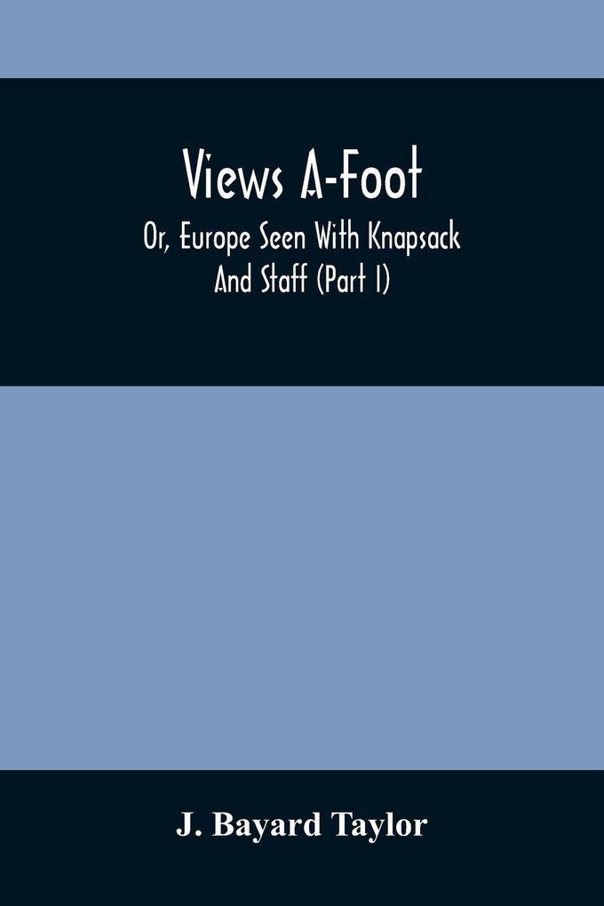 Views A-Foot; Or Europe Seen With Knapsack And Staff (Part I)