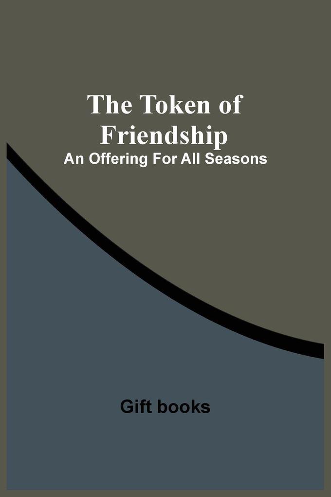 The Token Of Friendship; An Offering For All Seasons