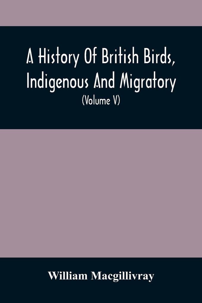 A History Of British Birds Indigenous And Migratory