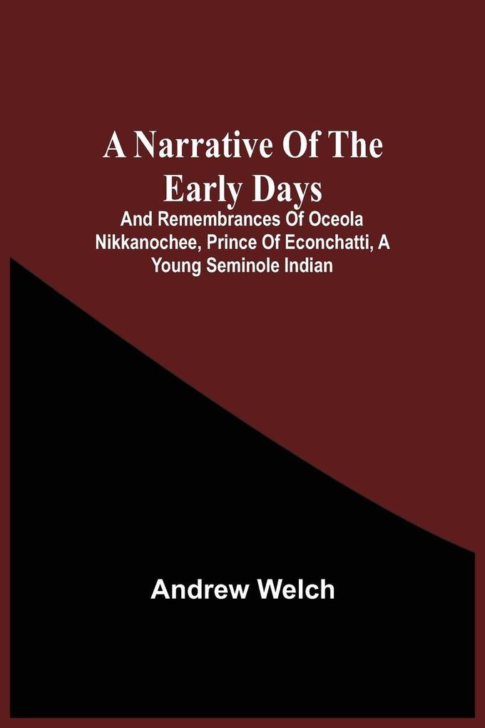 A Narrative Of The Early Days And Remembrances Of Oceola Nikkanochee Prince Of Econchatti A Young Seminole Indian