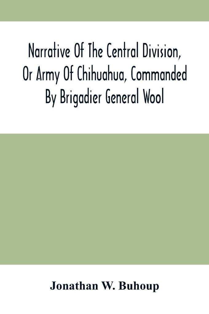 Image of Narrative Of The Central Division Or Army Of Chihuahua Commanded By Brigadier General Wool