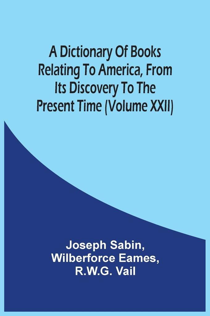 A Dictionary Of Books Relating To America From Its Discovery To The Present Time (Volume Xxii)
