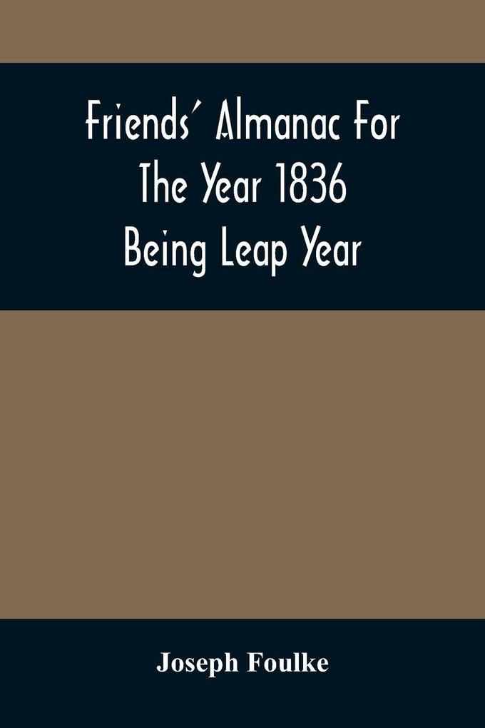 Friends‘ Almanac For The Year 1836; Being Leap Year