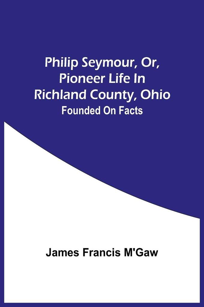 Philip Seymour Or Pioneer Life In Richland County Ohio