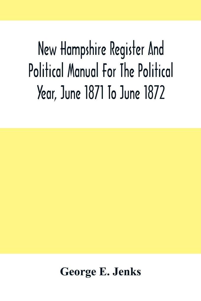 New Hampshire Register And Political Manual For The Political Year June 1871 To June 1872