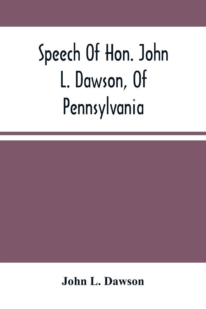 Speech Of Hon. John L. Dawson Of Pennsylvania On The Reconstruction Of The Union